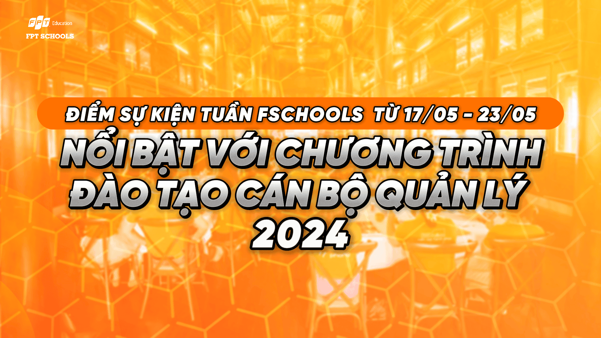 ĐIỂM SỰ KIỆN TUẦN FSCHOOLS TỪ 17/05 - 23/05: Nổi bật với Chương trình Đào tạo cán bộ quản lý 2024 | FPT Schools