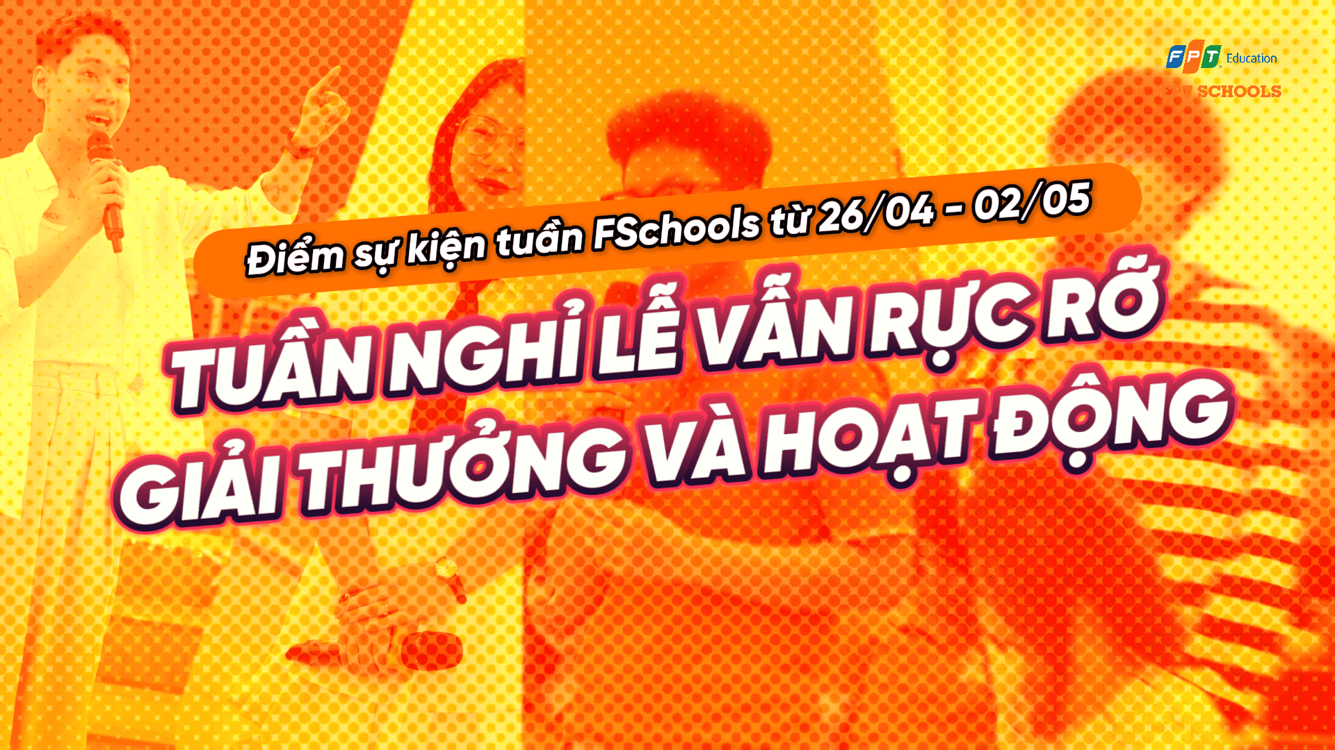 ĐIỂM SỰ KIỆN TUẦN FSCHOOLS TỪ 26/04 - 02/05: Tuần nghỉ lễ vẫn rực rỡ giải thưởng và hoạt động | FPT Schools