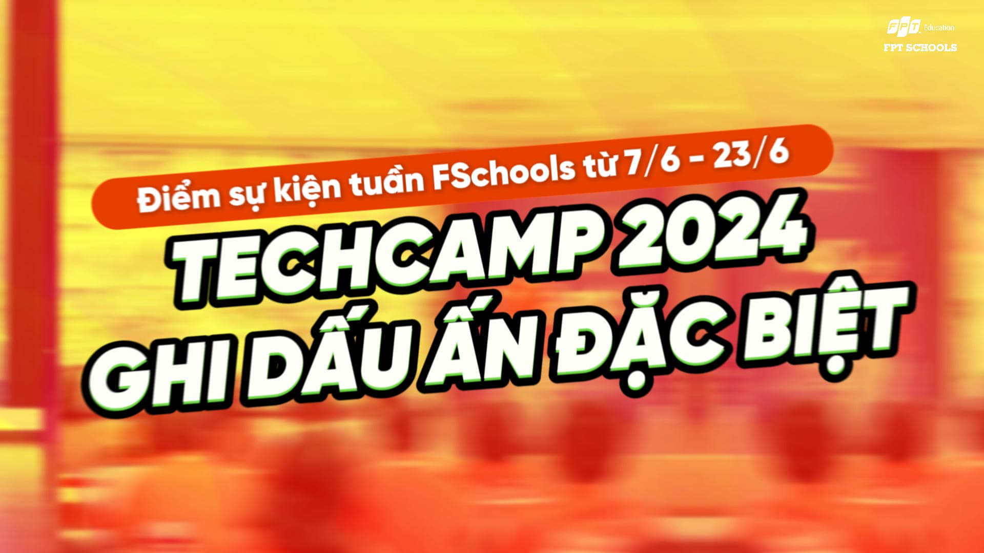 ĐIỂM SỰ KIỆN TUẦN FSCHOOLS TỪ 7/6 - 23/6: Techcamp 2024 ghi dấu ấn đặc biệt | FPT Schools