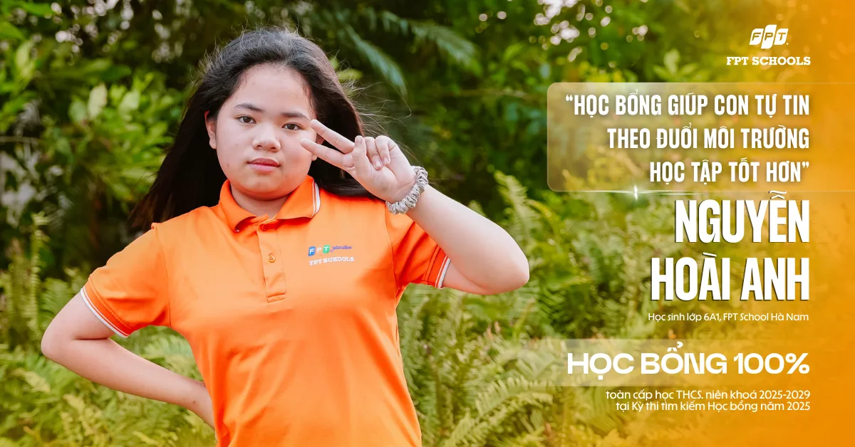 Từ một lần thử sức đến học bổng 100% – Hành trình đáng nhớ của Nguyễn Hoài Anh tại kỳ thi tìm kiếm học bổng FPT Schools | FPT Schools