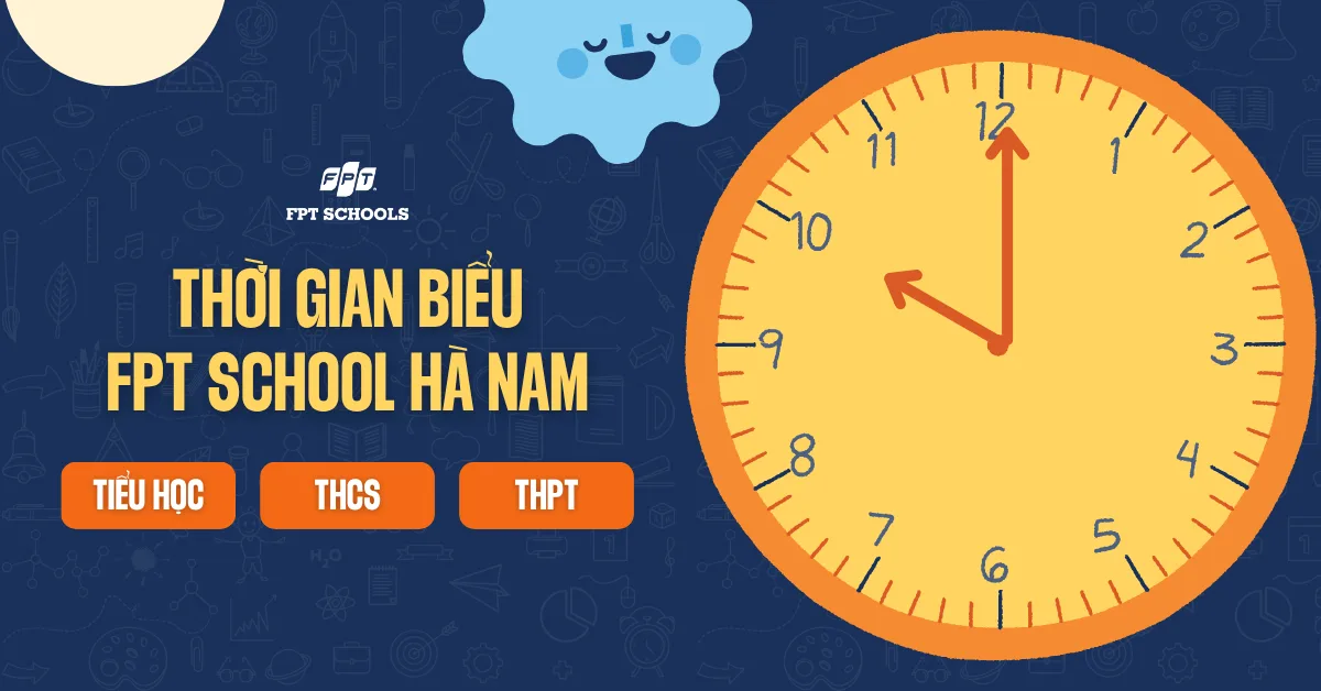 Thời gian biểu FPT School Hà Nam – Hành trình học tập khoa học giúp học sinh phát triển toàn diện | FPT Schools