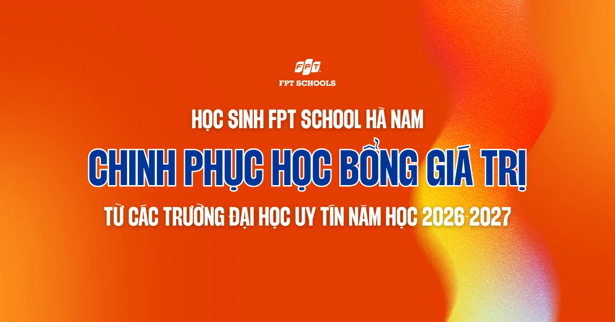Học sinh FPT School Hà Nam chinh phục nhiều suất học bổng giá trị từ các trường đại học uy tín năm học 2026-2027 | FPT Schools